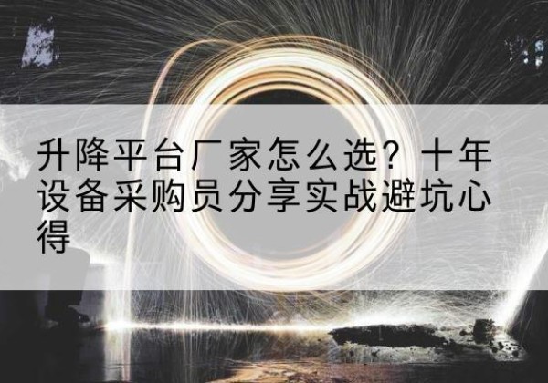 东阳升降平台厂家-怎么选？十年设备采购员分享实战避坑心得